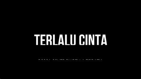 Namun apalah daya ini bila ternyata sesungguhnya aku terlalu cinta dia aku terlalu cinta dia. TERLALU CINTA (LIRIK) COVER BY DELLA FIRDATIA - YouTube