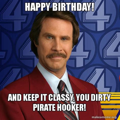 Happy Birthday And Keep It Classy You Dirty Pirate Hooker Make A Meme