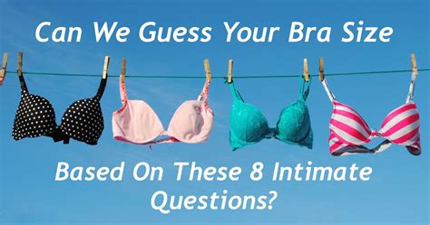 Can We Guess Your Bra Size In These Intimate Questions