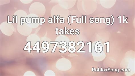 Lil Pump Alfa Full Song 1k Takes Roblox Id Roblox Music Codes