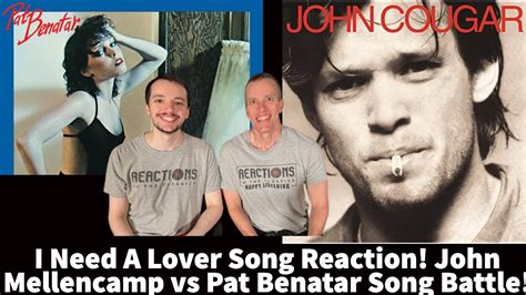 I Need A Lover Song Reaction John Mellencamp Vs Pat Benatar Song Battle Youtube