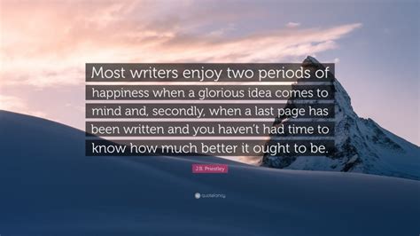 Despite this description, the precise nature of his character is left ambiguous by priestly, and it can be interpreted in various ways. J.B. Priestley Quote: "Most writers enjoy two periods of happiness when a glorious idea comes to ...