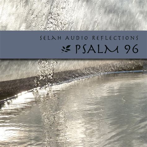 Selah Service Reflections - Psalm 96 | Selah Service 