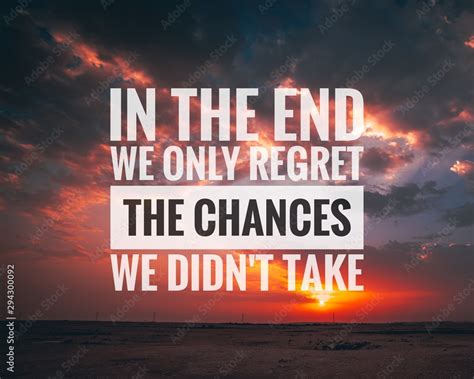 Motivational And Inspirational Quote In The End We Only Regret The