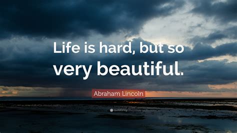 Abraham Lincoln Quote Life Is Hard But So Very Beautiful