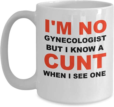 Amazon Com Im No Gynecologist But I Know A Cunt When I See One Novelty Oz White Ceramic