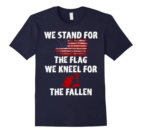 We Stand For The Flag We Kneel For The Fallen T Shirts Cl Colamaga