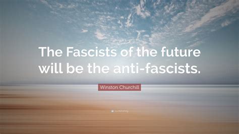 Winston Churchill Quote The Fascists Of The Future Will