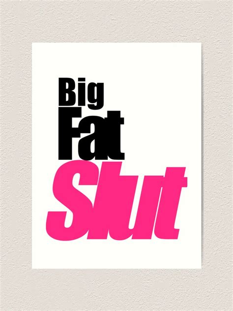 Big Fat Slut Art Print For Sale By Youneedthist Redbubble