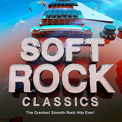 Soft Rock Classics The Greatest Smooth Rock Hits Ever Von The Rock