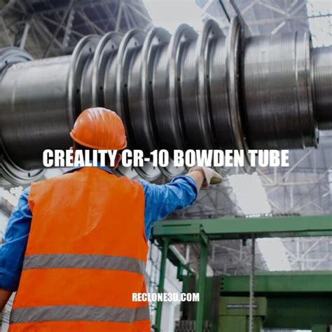 Exploring The Creality Cr 10 Bowden Tube Benefits Compatibility And