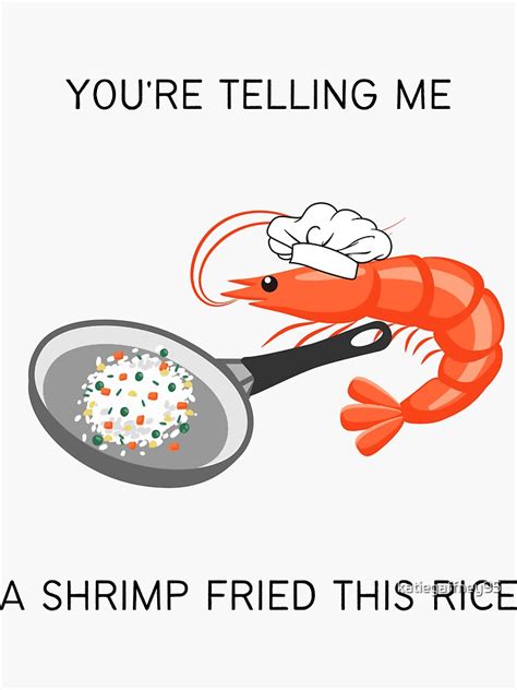 Youre Telling Me A Shrimp Fried This Rice Sticker For Sale By
