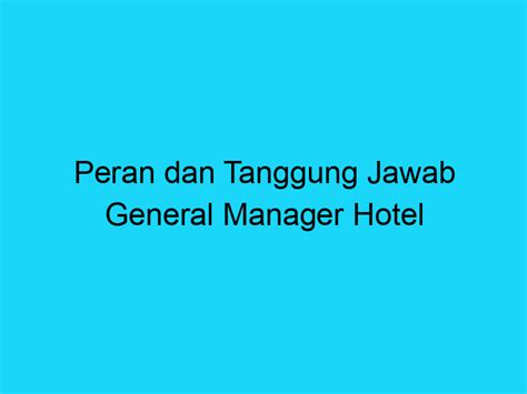 Peran Dan Tanggung Jawab General Manager Hotel Referensi Standar Hot