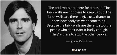 Enjoy reading and share 24 famous quotes about last lecture with everyone. Randy Pausch quote: The brick walls are there for a reason. The brick...