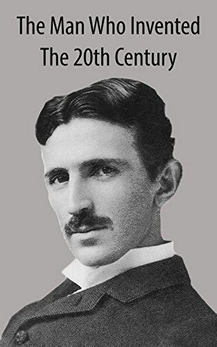 Nikola Tesla The Man Who Invented The 20th Century By George Roseman