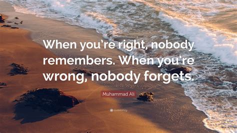 Muhammad Ali Quote When Youre Right Nobody Remembers When Youre