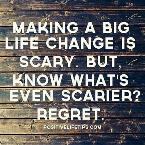 Making A Big Life Change Is Scary But Know Whats Even Scarier