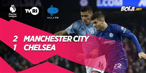 Hasil Pertandingan Manchester City Vs Chelsea Skor 2 1 Bola Net