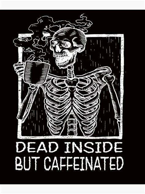 Dead Inside But Caffeinated Skeleton Coffee Poster For Sale By Teedkt