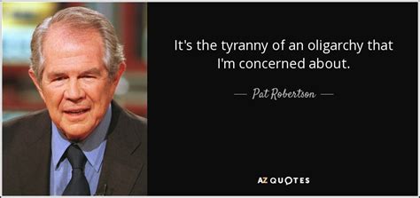 Pat Robertson Quote Its The Tyranny Of An Oligarchy That Im