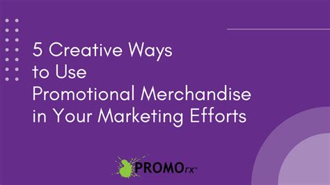 5 Creative Ways To Use Promotional Merchandise In Your Marketing Effor