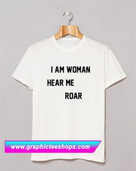 i am woman hear me roar t shirt graphicteestores
