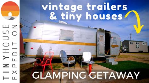 Quirky Glamping Getaway Vintage Trailers And Tiny House Tours Youtube