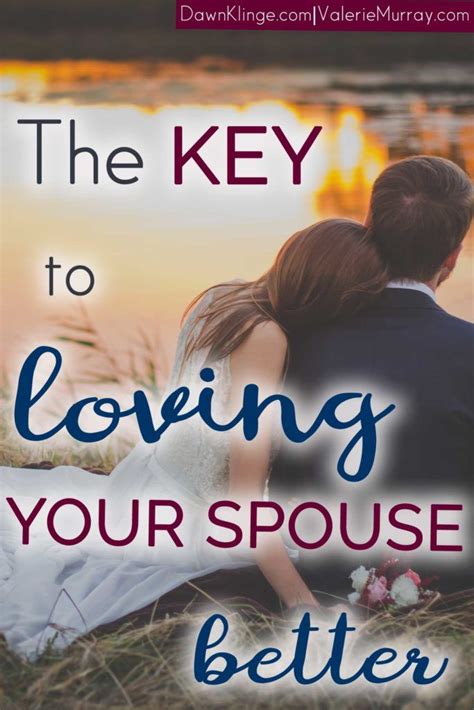 The Key To Loving Your Spouse Better With Images Marriage Advice Christian Marriage