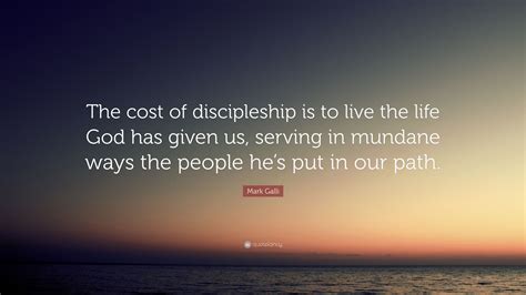 Mark Galli Quote The Cost Of Discipleship Is To Live The Life God Has