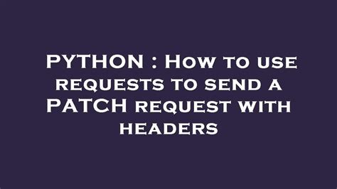 PYTHON How To Use Requests To Send A PATCH Request With Headers YouTube