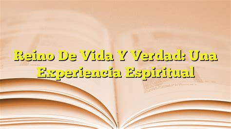 Reino De Vida Y Verdad Una Experiencia Espiritual Imagenes Graficos