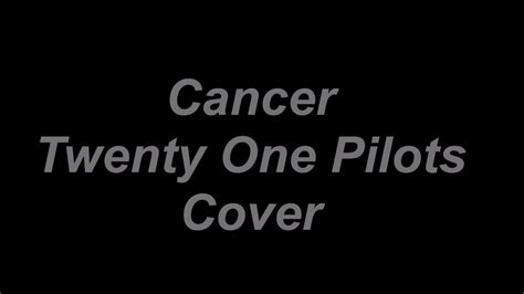 Cancer Lyrics Twenty One Pilots Cover Youtube