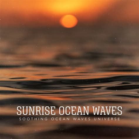 Sunrise Ocean Waves Album By Soothing Ocean Waves Universe Spotify