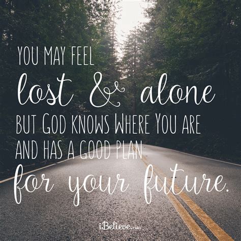 You May Feel Lost And Alone But God Knows Where You Are