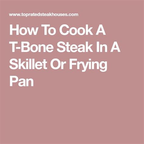 You can be the grill master too and have an excellent grilled steak in about 10 minutes every time. How To Cook A T-Bone Steak In A Skillet Or Frying Pan | T ...