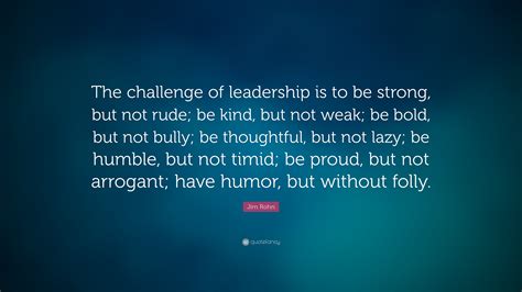 Jim Rohn Quote The Challenge Of Leadership Is To Be Strong But Not