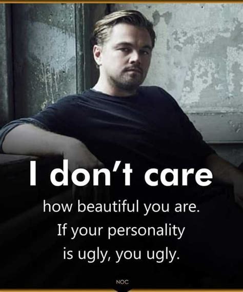 I Dont Care How Beautiful You Are If Your Personality Is Ugly You Ugly