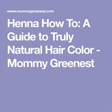 Henna How To A Guide To Truly Natural Hair Color Mommy Greenest