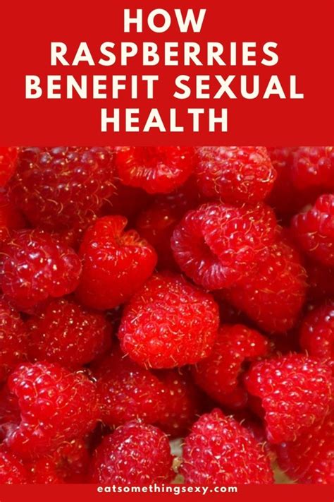 The Link Between Raspberries And Sex Including Benefits To Men S Sexual Health Eat Something Sexy