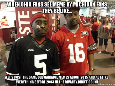 When Ohio Fans See Meme By Michigan Fans They Be Like