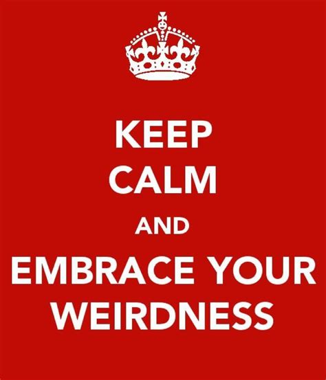 Embrace Your Weirdness Keep Calm Quotes Calm Quotes Cool Words
