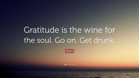 Rumi Quote “gratitude Is The Wine For The Soul Go On Get Drunk” 13
