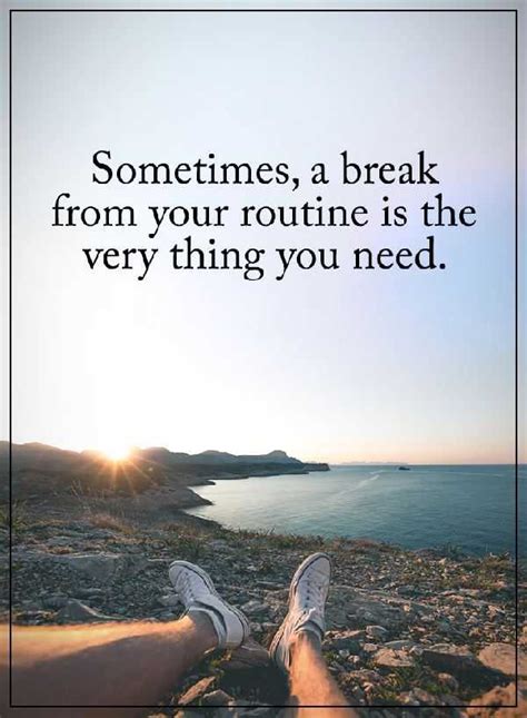 Positive Quotes About life: Why You Need Sometimes Breaks Your Routine ...