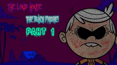 Cartoon Creepypasta The Loud House The Black Figure Part 1 Youtube