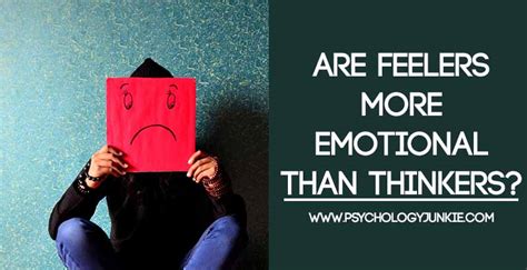 Are Feelers More Emotional Than Thinkers Psychology Junkie
