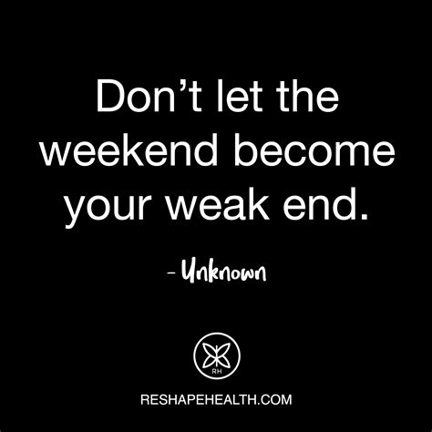 don t let the weekend become your weak end unknown reshape health quotations