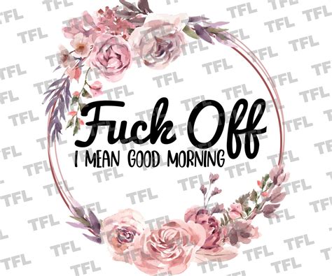 Funny Adult Quote Fuck Off I Mean Good Morning Png File Etsy