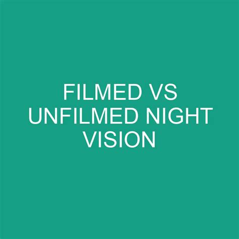 Filmed Vs Unfilmed Night Vision Differencess
