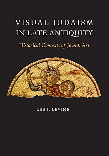 Visual Culture In Late Antiquity Historical Contexts Of Jewish Art By