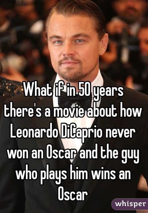 What If In 50 Years Theres A Movie About How Leonardo Dicaprio Never Won An Oscar And The Guy
